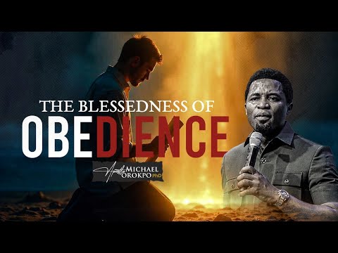 The Blessedness of Obedience - Apostle Michael Orokpo, Ph.D.