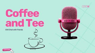 Coffee and Tee Chit Chat with Friends, News & Updates