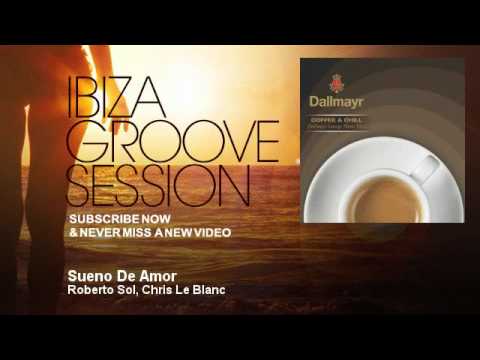 Roberto Sol, Chris Le Blanc - Sueno De Amor - IbizaGrooveSession