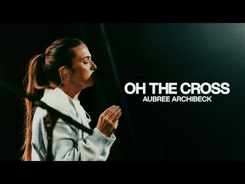 Oh The Cross - Aubree Archibeck