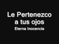 Eterna Inocencia - Le Pertenezco a tus ojos 