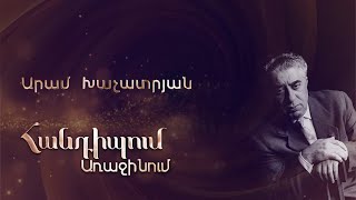 Հանդիպում Առաջինում. Արամ Խաչատրյան