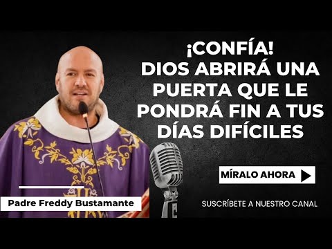 Trust! God will open a door that will put an end to your difficult days. - Father Freddy Bustamante