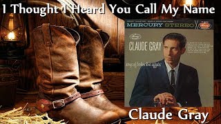 Claude Gray  - I Thought I Heard You Call My Name