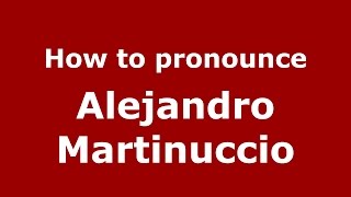 How to pronounce Alejandro Martinuccio