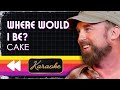 CAKE - Where Would I Be? (Karaoke)