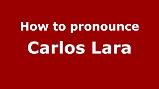 How to pronounce Carlos Lara