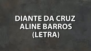 Diante da cruz - Aline Barros | Letra