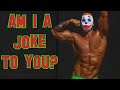 Bodybuilding - Am I A Joke To You?