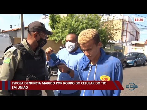 Esposa denuncia marido por roubo do celular do tio em UniaÌƒo 05 10 2021