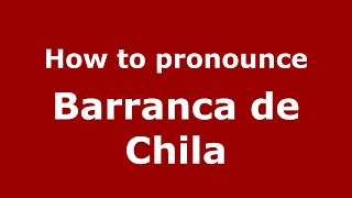 How to pronounce Barranca De Chila