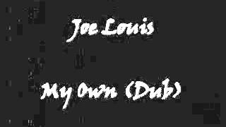 Joe Louis - My Own (Dub)