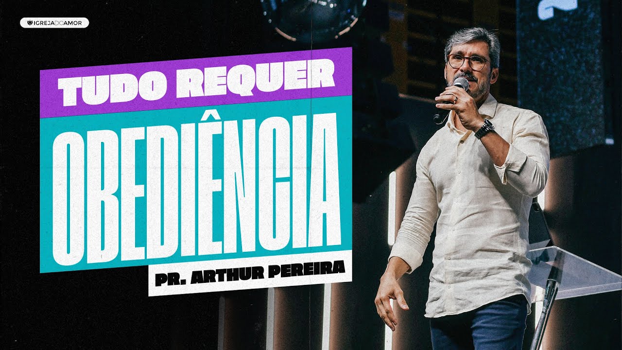 TUDO REQUER OBEDIÊNCIA - PR. ARTHUR PEREIRA - IGREJA DO AMOR