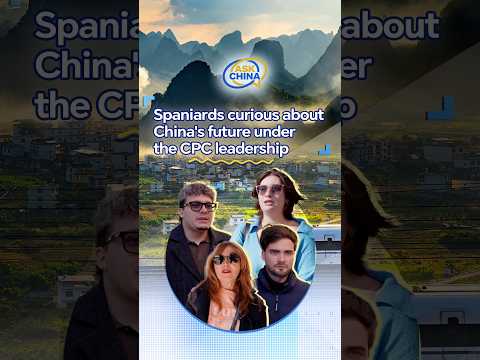 Ask China: Spaniards curious about China's future under the CPC leadership