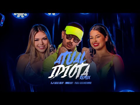 ATUAL IDIOTA REMIX - DJ LUCAS BEAT, PAULA GUILHERME E MELODY