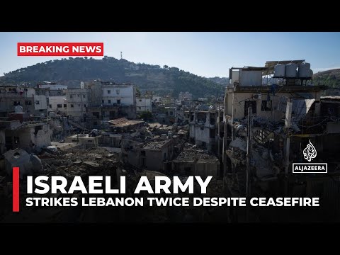 Israel strikes Lebanon twice despite ceasefire; tensions rise as ...