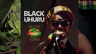 BLACK UHURU AS THE WORLD TURNS