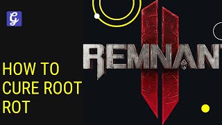 How to Cure Root Rot in Remnant 2