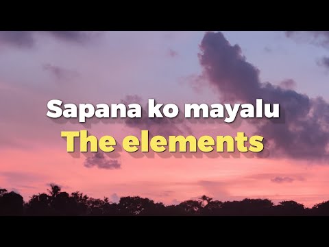 Sapana ko mayalu - The elements (Lyrics)