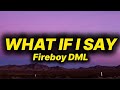 Fireboy DML What If I Say Lyrics