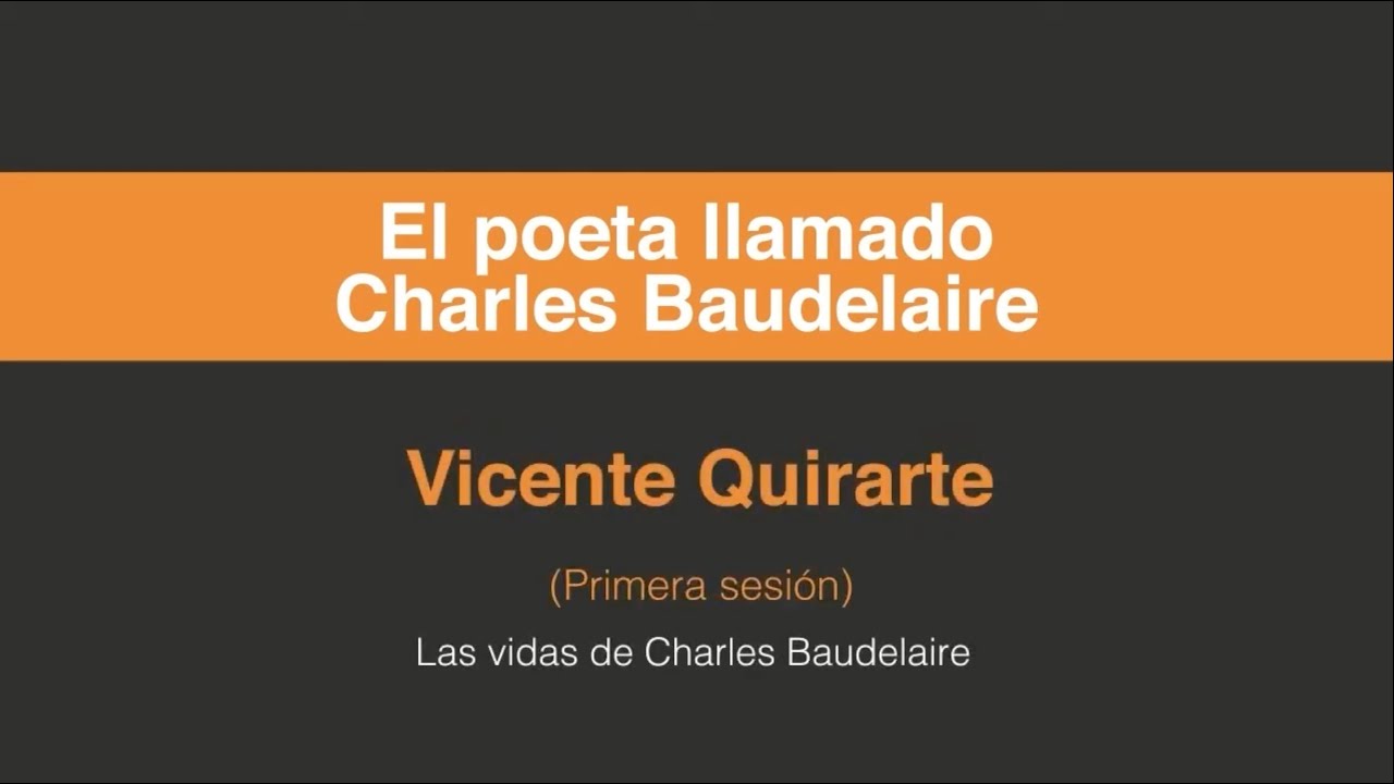 Vicente Quirarte. El poeta llamado Charles Baudelaire. (Primera sesión 1/3)