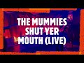 THE MUMMIES SHUT YER MOUTH (LIVE) THE MUMMIES BAND