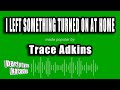 Trace Adkins - I Left Something Turned On At Home (Karaoke Version)