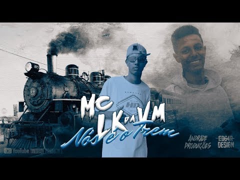 MC Lk da Vm - Nós é o Trem (Andrade Produções)