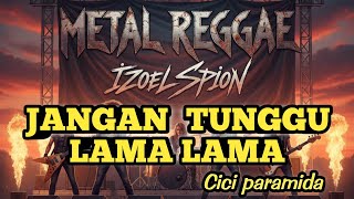 Download lagu JANGAN TUNGGU LAMA LAMA - CICI PARAMIDA (METAL REGGAE VERSION) mp3
