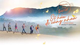 Đi Để Trở Về 3 | Sẽ Hứa Đi Cùng Nhau Cover | Andiez ft Seachains | C.A.O Remix