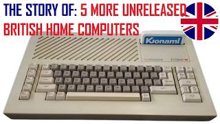 The Story Of: 5 More Unreleased British Home Computers