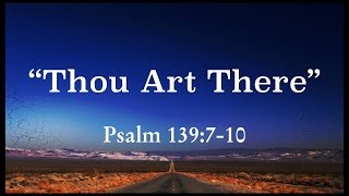 Thou Art There   Psalm 139:7-10