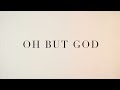 Oh But God