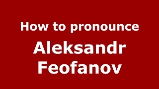 How to pronounce Aleksandr Feofanov