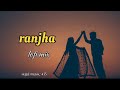 Ranjha Lofi Mix Top Hits Ranjan Remix Songs Lofi Ranjha Nonstop Remix Songs