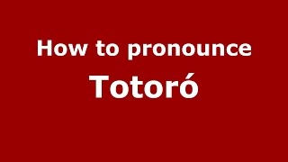 How to pronounce Totoró