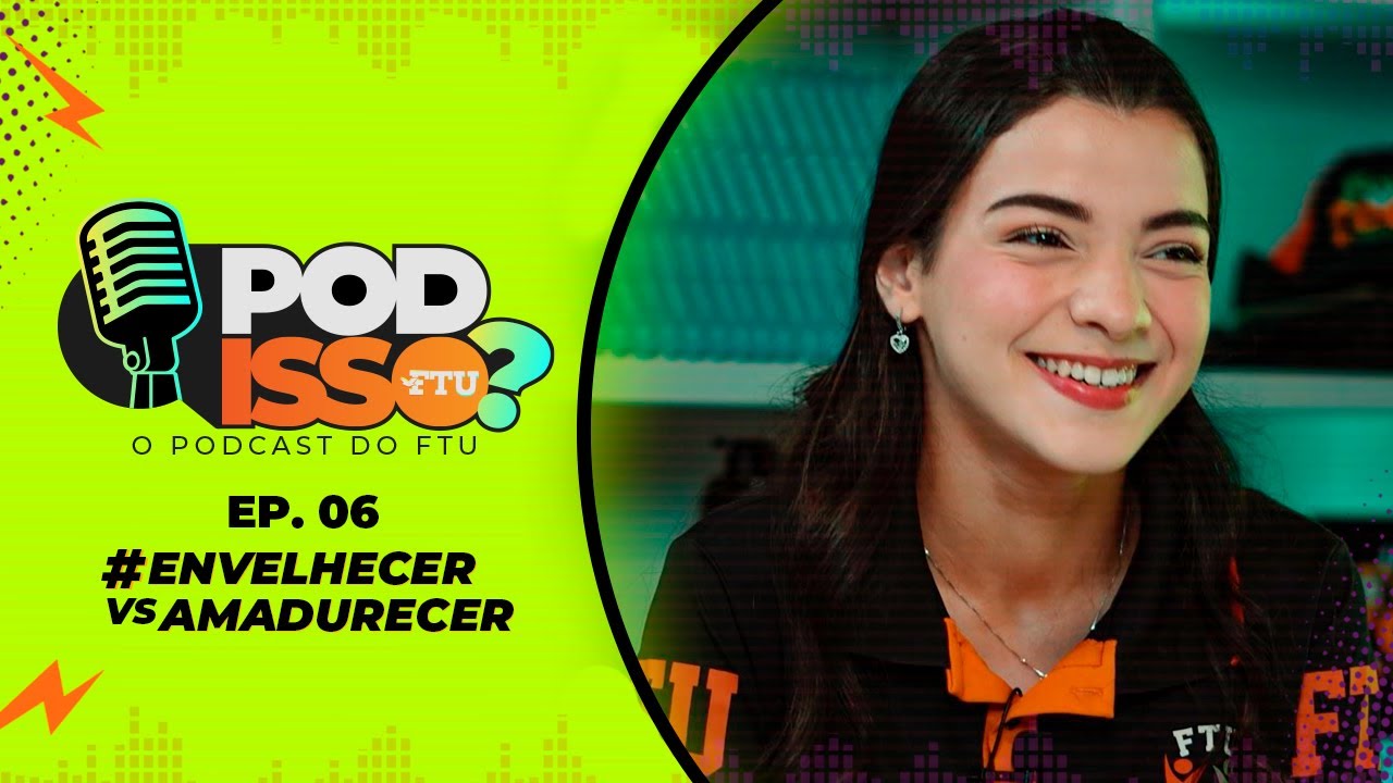 POD ISSO FTU? - ENVELHECER VS AMADURECER - #06