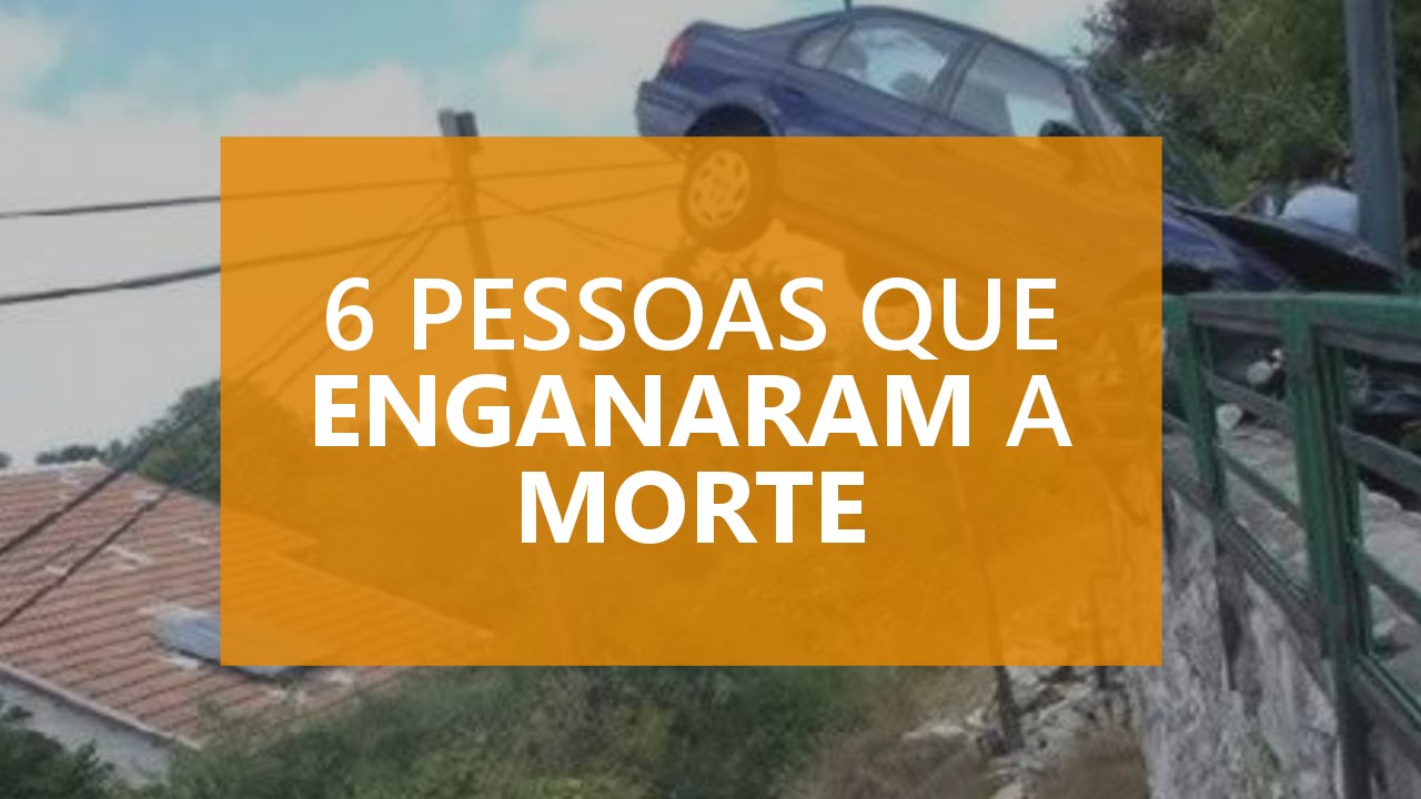 6 pessoas que enganaram a morte incrivelmente