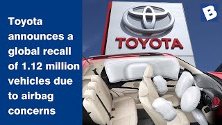 Toyota announces a global recall of 1.12 million vehicles due to airbag concerns