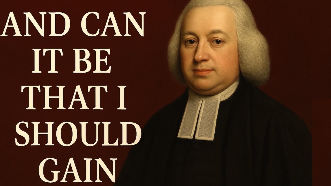 Charles Wesley’s Timeless Hymn: And Can It Be That I Should Gain | A Song of Grace & Freedom