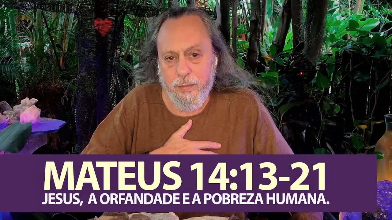 MATEUS 14:13-21 -  JESUS,  A ORFANDADE E A POBREZA HUMANA.