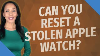 Can you reset a stolen Apple Watch?
