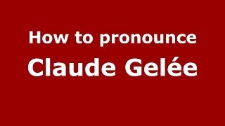 How to pronounce Claude Gelée