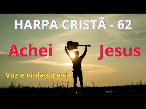 Harpa Cristã - 62 - Achei Jesus - Levi - com letra