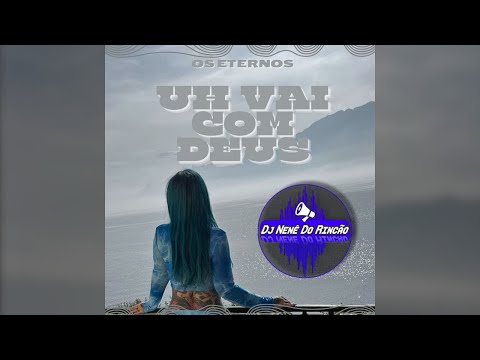 Os Eternos - Uh Vai com Deus (Dj Nenê Do Rincão)