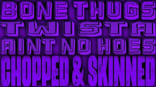 Twista ft. Bone Thugs-N-Harmony - Aint No Hoes [Chopped &amp; Skinned Remix]