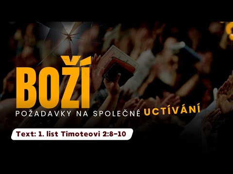 Boží požadavky na společné uctívání | 1. list Timoteovi 2:8-10 | Mirek Ždych