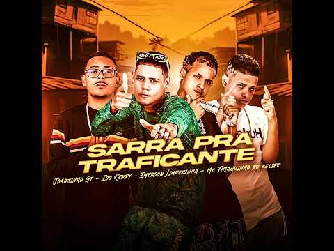 SARRA PRA TRAFICANTE - JOAOZINHO GT, EOO KENDY, EMERSON LIMPEZINHA, MC THIAGUINHO DO RECIFE