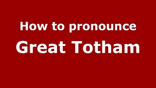 How to pronounce Great Totham