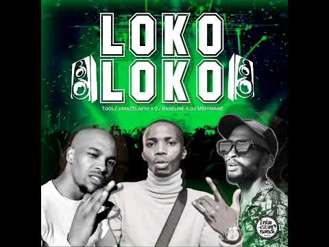 Toolz Umazelaphi x Dj Baseline x Dj Mshimane   Loko Loko